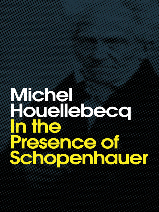 Title details for In the Presence of Schopenhauer by Michel Houellebecq - Available